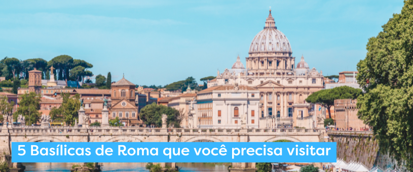 5 Basílicas de Roma que você precisa visitar